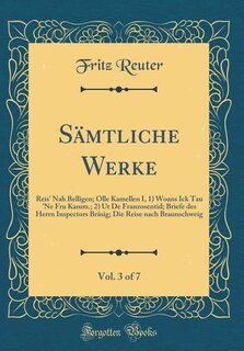 Sämtliche Werke, Vol. 3 of 7: Reis' Nah Belligen; Olle Kamellen I, 1) Woans Ick Tau 'Ne Fru Kamm.; 2) Ut De Franzosentid; Briefe