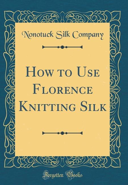 How to Use Florence Knitting Silk (Classic Reprint)