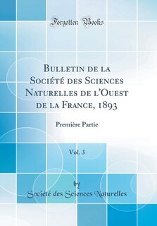 Bulletin de la Société des Sciences Naturelles de l'Ouest de la France, 1893, Vol. 3: Première Partie (Classic Reprint)