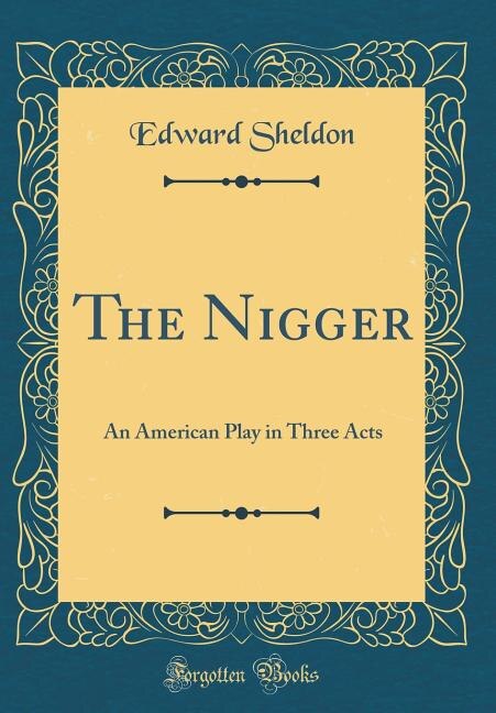 The Nigger: An American Play in Three Acts (Classic Reprint)