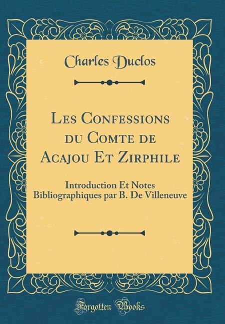 Les Confessions du Comte de Acajou Et Zirphile: Introduction Et Notes Bibliographiques par B. De Villeneuve (Classic Reprint)