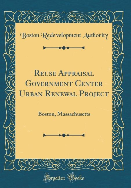 Reuse Appraisal Government Center Urban Renewal Project: Boston, Massachusetts (Classic Reprint)