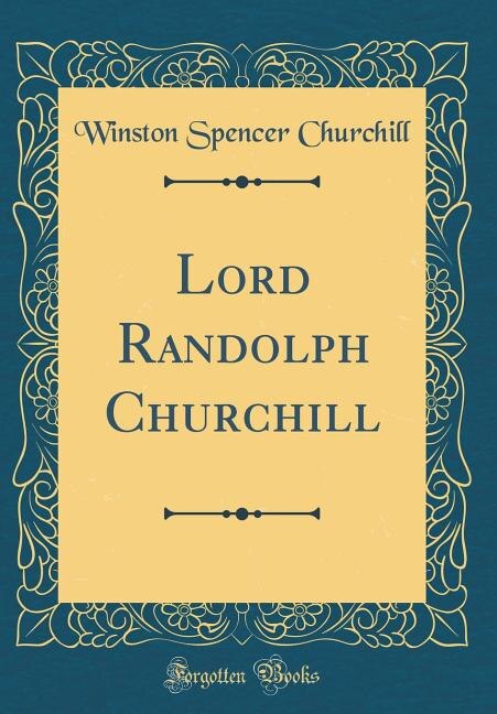 Lord Randolph Churchill (Classic Reprint)