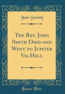 Couverture_The Rev. John Smith Died-and Went to Jupiter Via Hell (Classic Reprint)