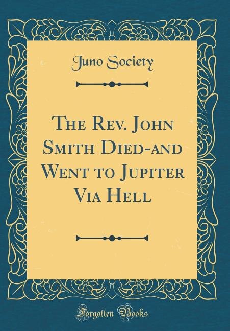 Couverture_The Rev. John Smith Died-and Went to Jupiter Via Hell (Classic Reprint)