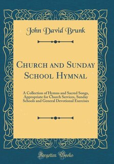 Church and Sunday School Hymnal: A Collection of Hymns and Sacred Songs, Appropriate for Church Services, Sunday Schools and General