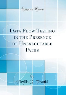 Front cover_Data Flow Testing in the Presence of Unexecutable Paths (Classic Reprint)
