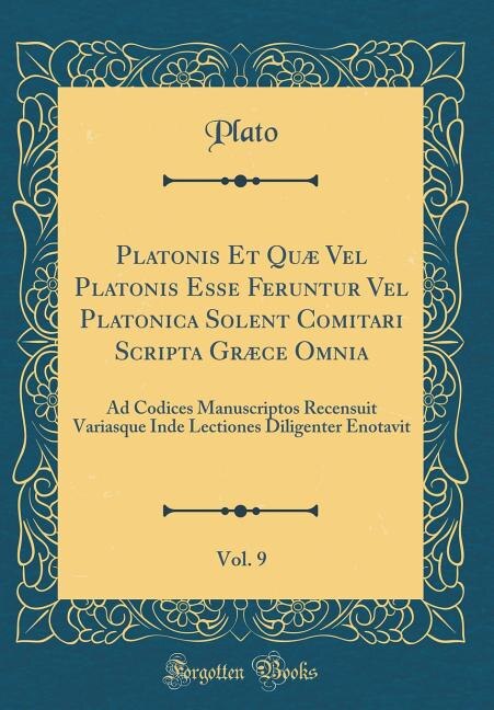 Platonis Et Quæ Vel Platonis Esse Feruntur Vel Platonica Solent Comitari Scripta Græce Omnia, Vol. 9: Ad Codices Manuscriptos Recensuit Variasque Inde Lectiones Diligenter Enotavit (Classic Reprint)