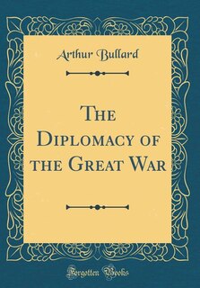 Front cover_The Diplomacy of the Great War (Classic Reprint)
