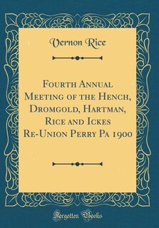 Front cover_Fourth Annual Meeting of the Hench, Dromgold, Hartman, Rice and Ickes Re-Union Perry Pa 1900 (Classic Reprint)