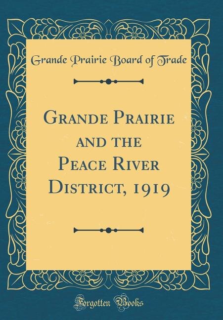 Front cover_Grande Prairie and the Peace River District, 1919 (Classic Reprint)