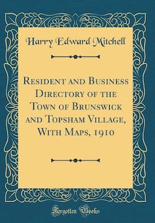 Front cover_Resident and Business Directory of the Town of Brunswick and Topsham Village, With Maps, 1910 (Classic Reprint)