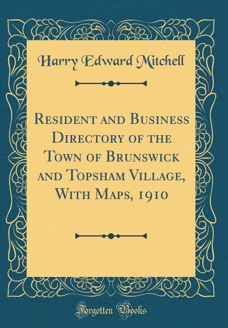 Front cover_Resident and Business Directory of the Town of Brunswick and Topsham Village, With Maps, 1910 (Classic Reprint)