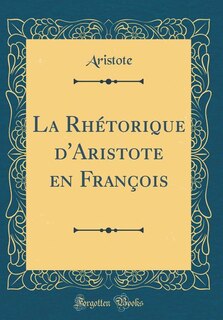 Couverture_La Rhétorique d'Aristote en François (Classic Reprint)
