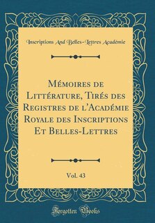 Front cover_Mémoires de Littérature, Tirés des Registres de l'Académie Royale des Inscriptions Et Belles-Lettres, Vol. 43 (Classic Reprint)