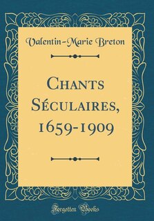 Front cover_Chants Séculaires, 1659-1909 (Classic Reprint)