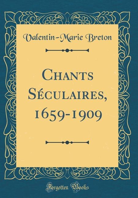 Front cover_Chants Séculaires, 1659-1909 (Classic Reprint)