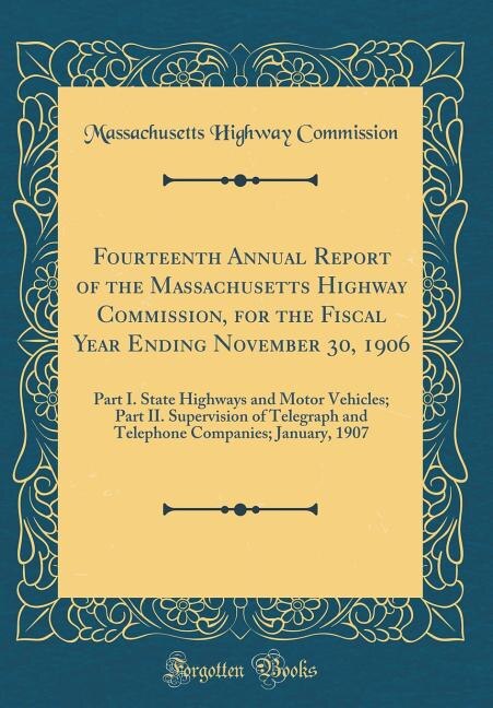 Fourteenth Annual Report of the Massachusetts Highway Commission, for the Fiscal Year Ending November 30, 1906: Part I. State Highways and Motor Vehicles; Part II. Supervision of Telegraph and Telephone Companie