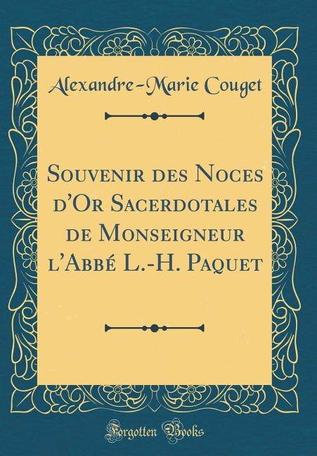 Front cover_Souvenir des Noces d'Or Sacerdotales de Monseigneur l'Abbé L.-H. Paquet (Classic Reprint)