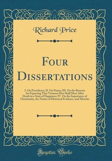 Four Dissertations: I. On Providence; II. On Prayer; III. On the Reasons for Expecting That Virtuous Men Shall Meet Aft