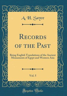 Records of the Past, Vol. 5: Being English Translations of the Ancient Monuments of Egypt and Western Asia (Classic Reprint)
