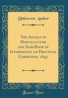 The Annals of Horticulture and Year-Book of Information on Practical Gardening, 1847 (Classic Reprint)