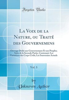 La Voix de la Nature, ou Traité des Gouvernemens, Vol. 3: Ouvrage Dédié aux Gouvernemens Et aux Peuples; Suite de la Seconde Partie, Contenant: Les Variation