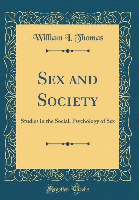 Sex and Society: Studies in the Social, Psychology of Sex (Classic Reprint)