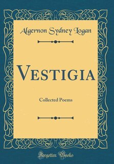 Vestigia: Collected Poems (Classic Reprint)