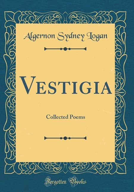 Vestigia: Collected Poems (Classic Reprint)