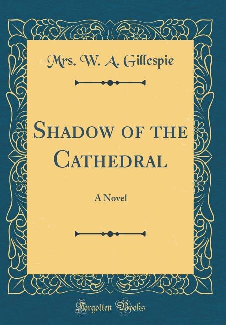 Shadow of the Cathedral: A Novel (Classic Reprint)