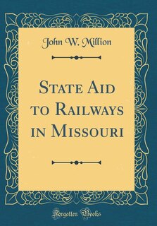Couverture_State Aid to Railways in Missouri (Classic Reprint)