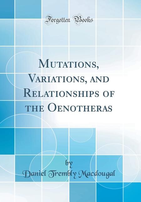 Mutations, Variations, and Relationships of the Oenotheras (Classic Reprint)