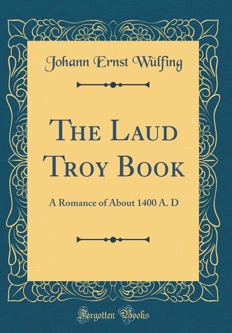 The Laud Troy Book: A Romance of About 1400 A. D (Classic Reprint)