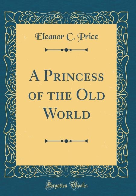 Front cover_A Princess of the Old World (Classic Reprint)