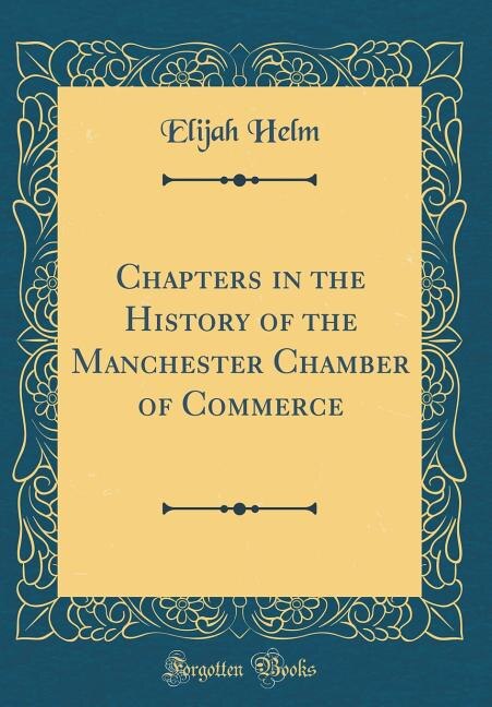 Chapters in the History of the Manchester Chamber of Commerce (Classic Reprint)