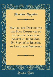 Front cover_Manuel des Difficultés les Plus Communes de la Langue Francaise, Adapté au Jeune Age, Et Suivi d'un Recueil de Locutions Vicieuses (Classic Reprint)
