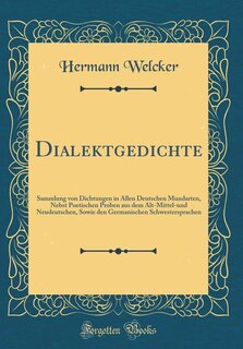 Dialektgedichte: Sammlung von Dichtungen in Allen Deutschen Mundarten, Nebst Poetischen Proben aus dem Alt-Mittel-un