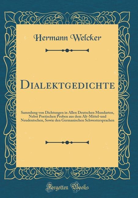 Dialektgedichte: Sammlung von Dichtungen in Allen Deutschen Mundarten, Nebst Poetischen Proben aus dem Alt-Mittel-un