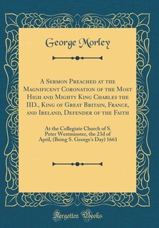 Couverture_A Sermon Preached at the Magnificent Coronation of the Most High and Mighty King Charles the IID., King of Great Britain, France, and Ireland, Defender of the Faith