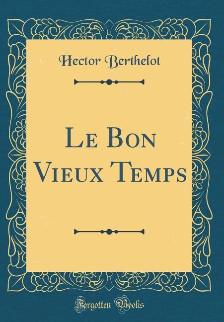 Front cover_Le Bon Vieux Temps (Classic Reprint)