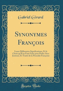 Synonymes François: Leurs Differentes Significations, Et le Choix qu'Il en Faut Faire pour Parler Avec Justesse; Et Tra