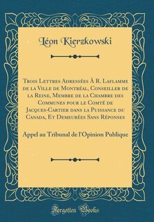 Front cover_Trois Lettres Adressées À R. Laflamme de la Ville de Montréal, Conseiller de la Reine, Membre de la Chambre des Communes pour le Comté de Jacques-Cartier dans la Puissance du Canada, Et Demeurées Sans Réponses