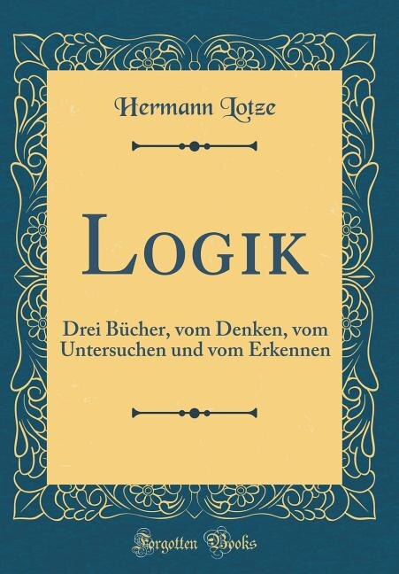 Logik: Drei Bücher, vom Denken, vom Untersuchen und vom Erkennen (Classic Reprint)