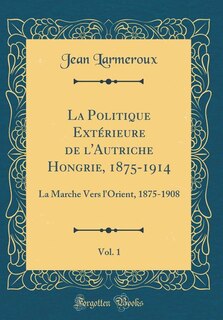 Front cover_La Politique Extérieure de l'Autriche Hongrie, 1875-1914, Vol. 1