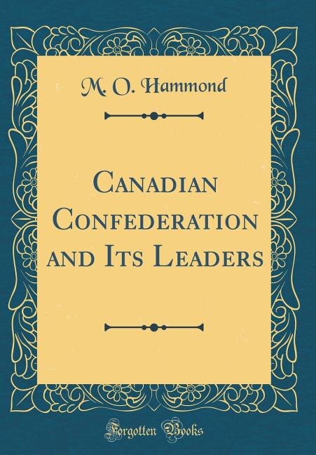 Couverture_Canadian Confederation and Its Leaders (Classic Reprint)