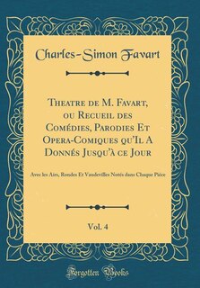 Couverture_Theatre de M. Favart, ou Recueil des Comédies, Parodies Et Opera-Comiques qu'Il A Donnés Jusqu'à ce Jour, Vol. 4