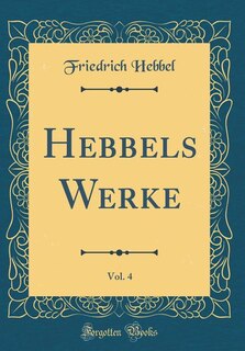 Front cover_Hebbels Werke, Vol. 4 (Classic Reprint)