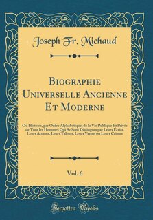 Biographie Universelle Ancienne Et Moderne, Vol. 6: Ou Histoire, par Ordre Alphabétique, de la Vie Publique Et Privée de Tous les Hommes Qui Se Sont Di