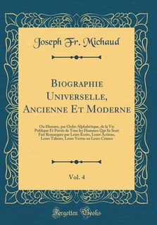 Biographie Universelle, Ancienne Et Moderne, Vol. 4: Ou Histoire, par Ordre Alphabétique, de la Vie Publique Et Privée de Tous les Hommes Qui Se Sont Fa